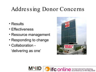 Addressing Donor Concerns Results Effectiveness Resource management Responding to change Collaboration -  ‘ delivering as one’ 