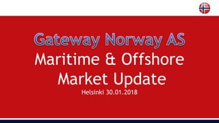 Maritime & Offshore
Market Update
Helsinki 30.01.2018
 