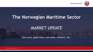 Gateway Norway AS
Gateway Norway AS | 01.02.2018 | 8
The Norwegian Maritime Sector
MARKET UPDATE
Bad news, good news, hot ...