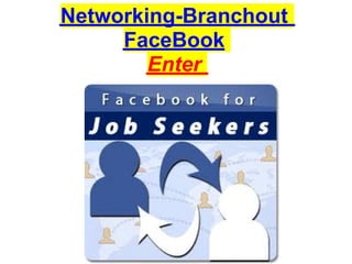 Networking-Branchout
     FaceBook
        Enter
 