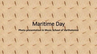 Maritime Day
Photo presentation in Music School of Vartholomio
 