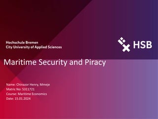 Maritime Security and Piracy
Name: Chinazor Henry, Mmeje
Matric No: 5311721
Course: Maritime Economics
Date: 15.01.2024
 