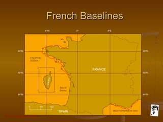 Grunt Productions 2007
French BaselinesFrench Baselines
0 60 120
SPAIN
Bay of
Biscay
Corsica
ATLANTIC
OCEAN
MEDITERRANEAN SEA
FRANCE
4O
W 4O
E
48O
N 48O
N
46O
N46O
N
44O
N44O
N
0O
 