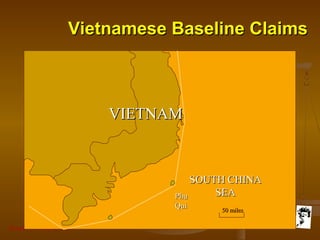 Grunt Productions 2007
Vietnamese Baseline ClaimsVietnamese Baseline Claims
VIETNAMVIETNAM
SOUTH CHINASOUTH CHINA
SEASEAPhuPhu
QuiQui
50 miles50 miles
 
