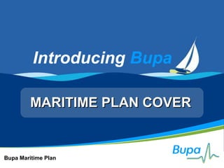 Bupa Maritime Plan
Introducing Bupa
MARITIME PLAN COVERMARITIME PLAN COVER
 