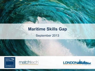 Maritime Skills Gap
September 2013
 