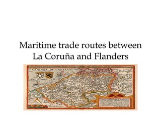 Maritime trade routes between La Coruña and Flanders 