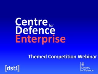 Centre
Defence
Enterprise
for
Themed Competition Webinar
 