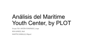 Análisis del Maritime
Youth Center, by PLOT
Grupo T03: ANTÓN FERNÁNDEZ, Jorge
BEN AHMED, Wail
MARTÍN CARBALLO, Miguel
 