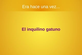 Era hace una vez...
El inquilino gatuno
 