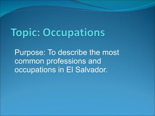 Purpose: To describe the most common professions and occupations in El Salvador. 
