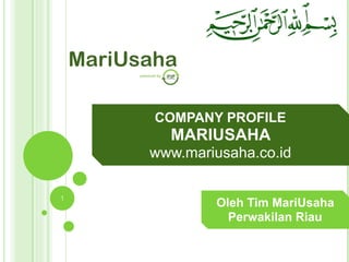 COMPANY PROFILE
MARIUSAHA
www.mariusaha.co.id
Oleh Tim MariUsaha
Perwakilan Riau
1
 