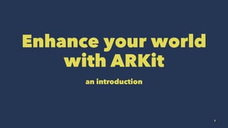 Enhance your world
with ARKit
an introduction
1
 