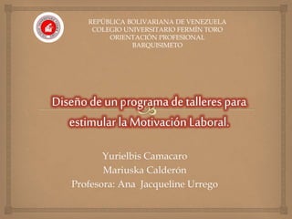 Yurielbis Camacaro
Mariuska Calderón
Profesora: Ana Jacqueline Urrego
REPÚBLICA BOLIVARIANA DE VENEZUELA
COLEGIO UNIVERSITARIO FERMÍN TORO
ORIENTACIÓN PROFESIONAL
BARQUISIMETO
 