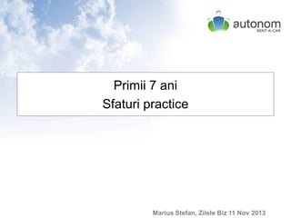 Primii 7 ani
Sfaturi practice

Page 1

Autonom RAC – 2013MS

Marius Stefan, Zilele Biz 11 Nov 2013

 