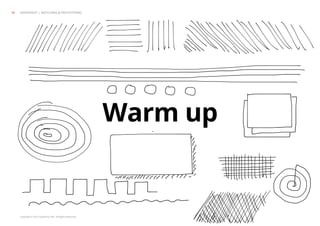 Copyright © 2013 Grapefruit SRL. All Rights Reserved.
Warm up
GRAPEFRUIT | SKETCHING & PROTOTYPING18
 