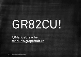 GR82CU!
     @MariusUrsache
     marius@grapefruit.ro


69   Marius Ursache—Understanding Value
 