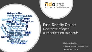 Fast IDentity Online
New wave of open
authentication standards
Marius Vitkevičius
Software architect @ Telesoftas
.NET Crowd / 2019
 