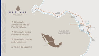 ·
·
·
·
Punta
de Mita
Nuevo
Vallarta
Puerto
Vallarta
BAHÍA DE
BANDERAS
Aeropuerto
Internacional
Cruz de
Huanacaxtle
Marina
La Cruz
Marival® Distinct
Bucerías
Boca de
Tomates
Flamingos
Golf Court
NUEVO
VALLARTA
MÉXICO
A 20 min del
Aeropuerto Intl de
Puerto Vallarta
A 40 min del centro
de Puerto Vallarta
A 10 min del club de
golf Flamingos
A 40 min de Sayulita
 