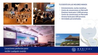Entretenimiento, noches temáticas.
Centro de convenciones en Marival®
Emotions hasta para 1,000 personas.
Centro de convenciones en Marival®
Armony hasta para 600 personas.
Actividades personalizadas.
TU EVENTO EN LAS MEJORES MANOS
·
·
·
·
Locaciones perfectas para
recibir cualquier evento
 