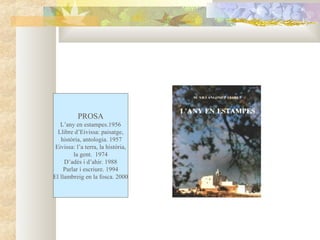 PROSA
   L’any en estampes.1956
  Llibre d’Eivissa: paisatge,
   història, antologia. 1957
 Eivissa: l’a terra, la història,
         la gent. 1974
     D’adés i d’ahir. 1988
     Parlar i escriure. 1994
El llambreig en la fosca. 2000
 