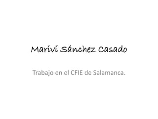 Mariví Sánchez Casado
Trabajo en el CFIE de Salamanca.
 