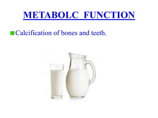 METABOLC FUNCTION
Calcification of bones and teeth.
 