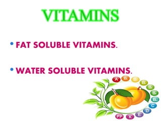 •FAT SOLUBLE VITAMINS.
•WATER SOLUBLE VITAMINS.
 