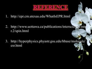 1. http://epr.cm.utexas.edu/WhatIsEPR.html
2. http://www.uottawa.ca/publications/interscientia/inte
r.2/spin.html
3. http://hyperphysics.phyastr.gsu.edu/hbase/molecule/
esr.html
 