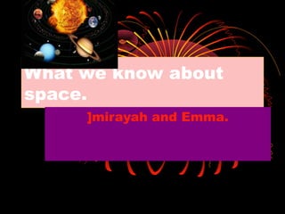 What we know about
space.
]mirayah and Emma.
 