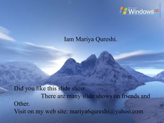 Iam Mariya Qureshi.




Did you like this slide show.
          There are many slide shows on friends and
Other.
Visit on my web site: mariya6qureshi@yahoo.com
 