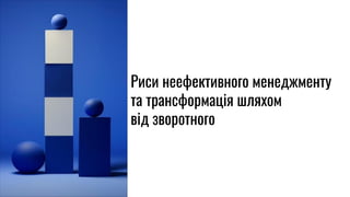 Риси неефективного менеджменту
та трансформація шляхом
від зворотного
 