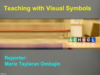 Teaching with Visual Symbols

Reporter:
Mariz Taylaran Ombajin

 