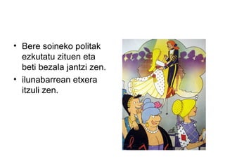 • Bere soineko politak
ezkutatu zituen eta
beti bezala jantzi zen.
• ilunabarrean etxera
itzuli zen.
 