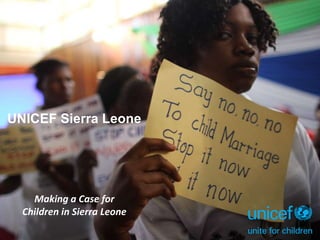 UNICEF Sierra Leone
Making a Case for
Children in Sierra Leone
 