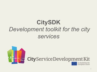 CitySDK
Development toolkit for the city
services

1	
  

 
