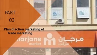 PART
03
Plan d’action marketing et
Trade marketing
19
 