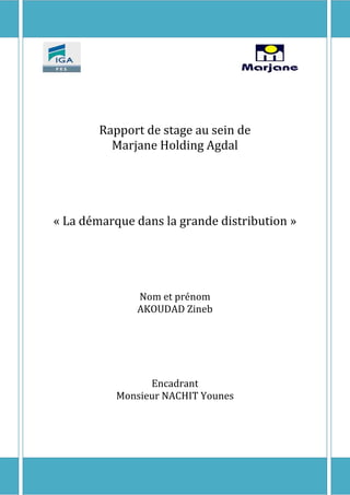 Rapport de stage au sein de
Marjane Holding Agdal
« La démarque dans la grande distribution »
Nom et prénom
AKOUDAD Zineb
Encadrant
Monsieur NACHIT Younes
 