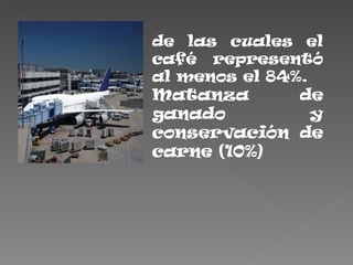 de las cuales el
café representó
al menos el 84%.
Matanza      de
ganado        y
conservación de
carne (10%)
 