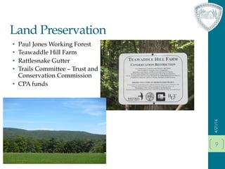 Land Preservation
•  Paul Jones Working Forest
•  Teawaddle Hill Farm
•  Rattlesnake Gutter
•  Trails Committee – Trust and
Conservation Commission
•  CPA funds
4/21/16
9
 