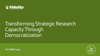TransformingStrategic Research
CapacityThrough
Democratization
OCTOBER 2019
 
