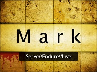 Mark
Serve//Endure//Live
 