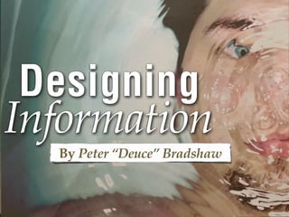 Designing
Information
  By Peter “Deuce” Bradshaw
 