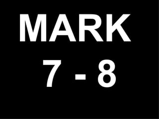 Mark 7-8