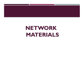 NETWORK
MATERIALS
 