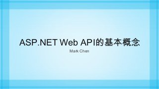 ASP.NET Web API的基本概念
Mark Chen

 