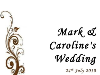Mark & Caroline's Wedding 24 th  July 2010 