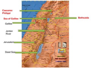 Caesarea
Philippi
Galilee
Jerusalem
Dead Sea
Jordan
River
Sea of Galilee Bethsaida
 