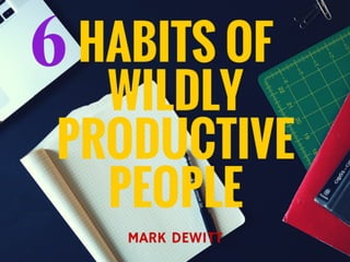 6 Habits of Wildly Productive People