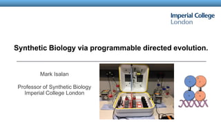Synthetic Biology via programmable directed evolution.
Mark Isalan
Professor of Synthetic Biology
Imperial College London
 